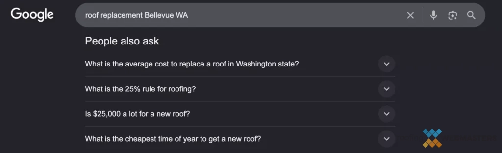 People Also Ask Example People Also Ask Example from Google Search for "Roof Replacement Bellevue WA"